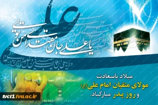 میلاد امام علی (ع) آغازگر اشاعه عدالت و مردانگی و معرف والاترین الگوی شهامت و دیانت و روز پدر مبارک باد